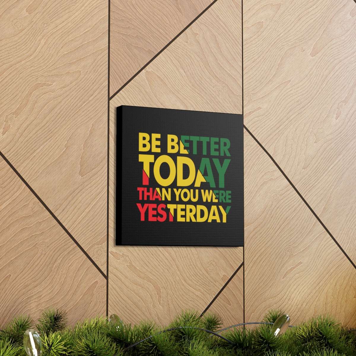 Be Better Today ...Canvas Wraps