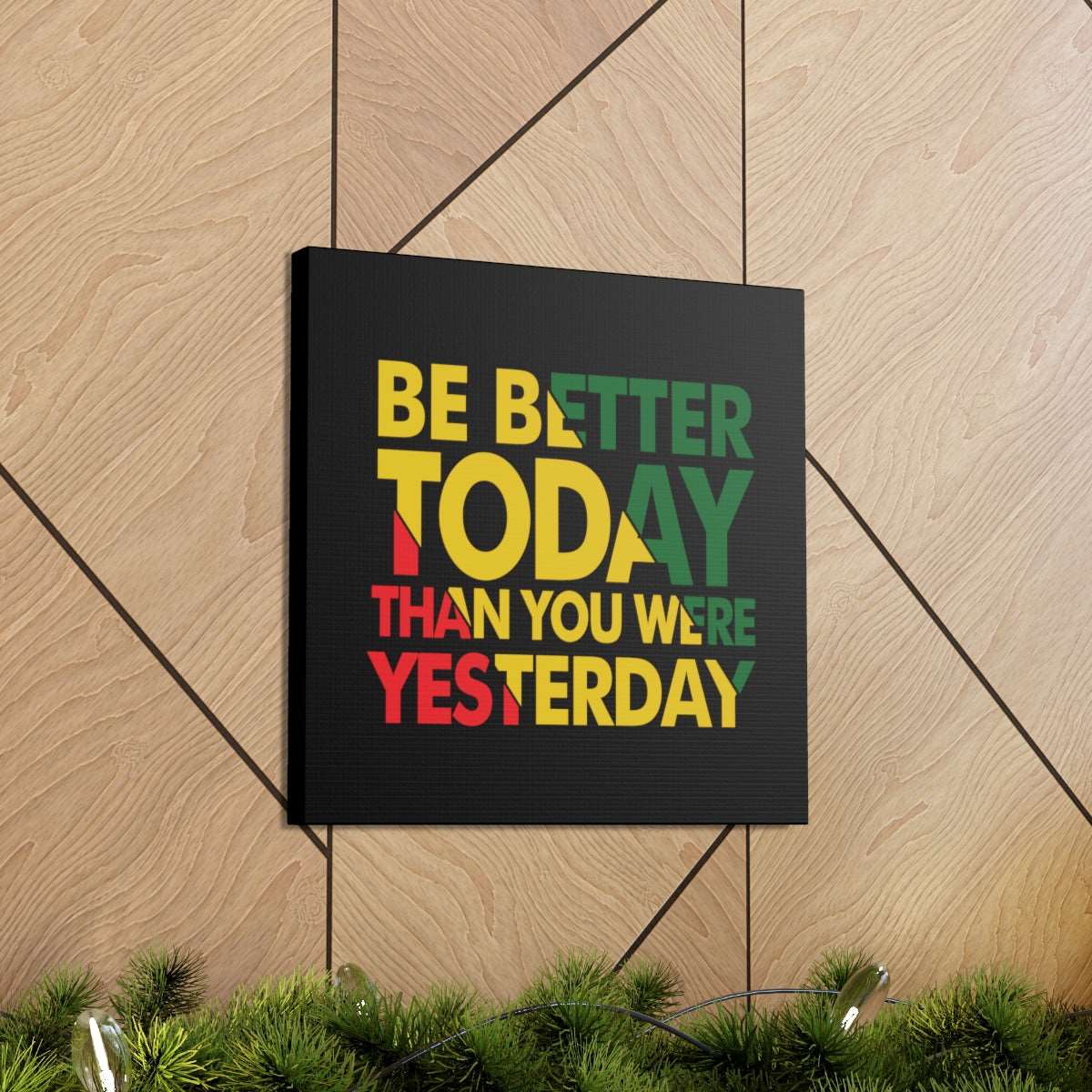 Be Better Today ...Canvas Wraps