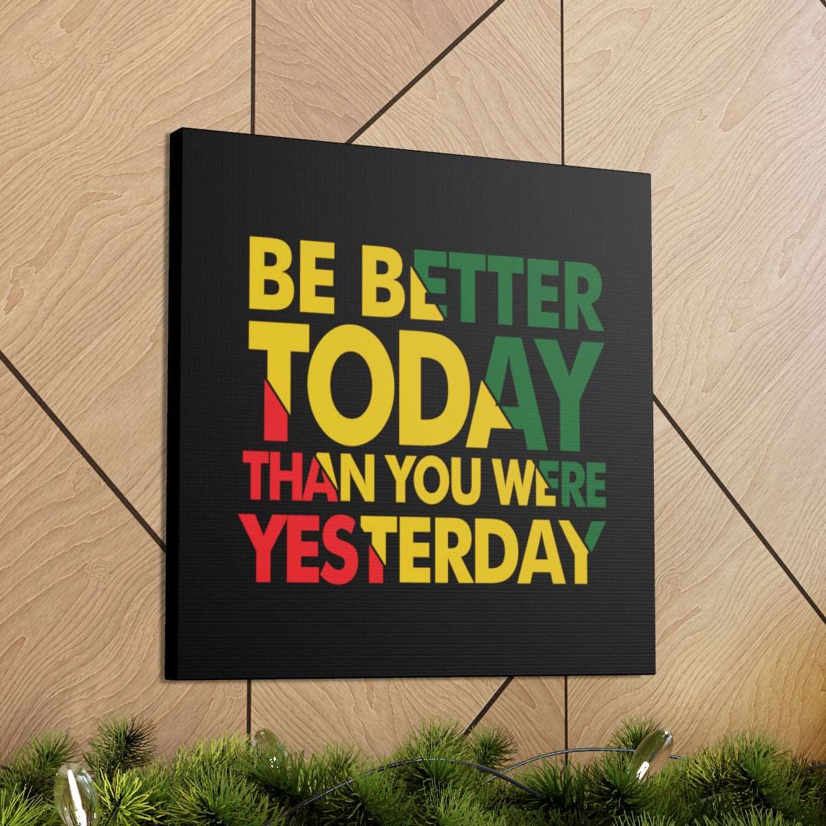 Be Better Today ...Canvas Wraps